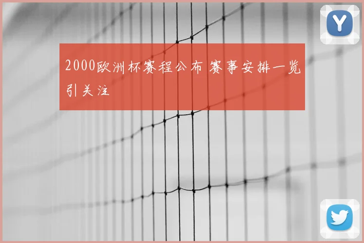 2000欧洲杯赛程公布 赛事安排一览引关注