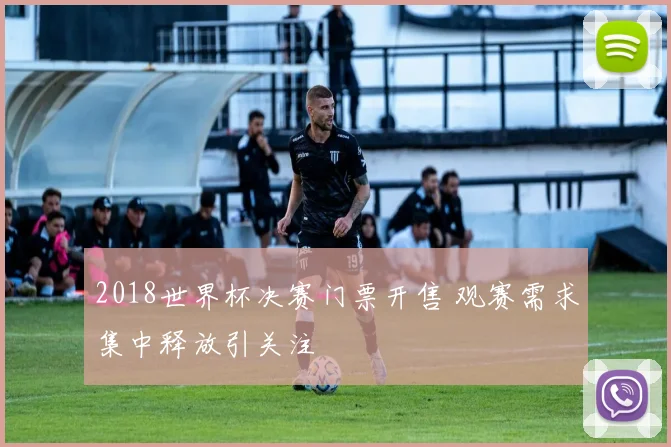 2018世界杯决赛门票开售 观赛需求集中释放引关注